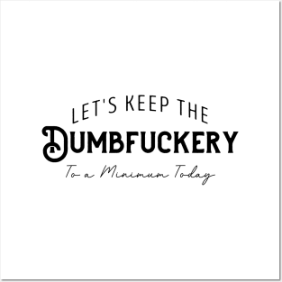 Let's Keep The Dumbfuckery To a Minimum Today Posters and Art